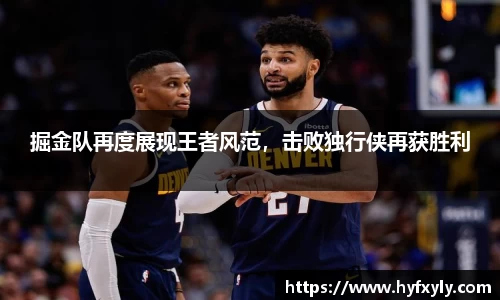 掘金队再度展现王者风范，击败独行侠再获胜利